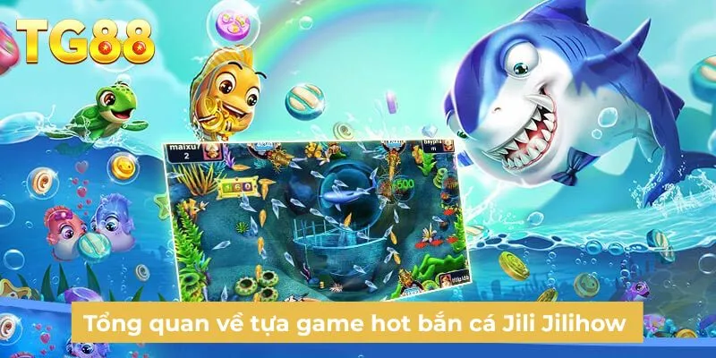 Tổng quan về tựa game hot bắn cá Jili Jilihow